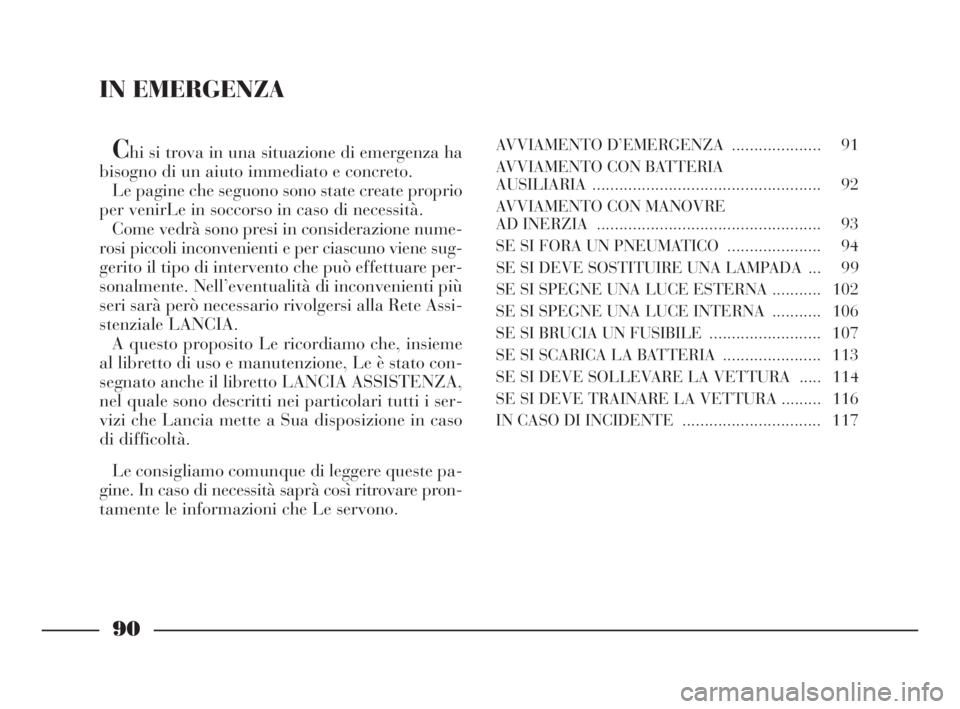 Lancia Ypsilon 2001 Libretto Uso Manutenzione (in Italian) IN EMERGENZA
Chi si trova in una situazione di emergenza ha
bisogno di un aiuto immediato e concreto.
Le pagine che seguono sono state create proprio
per venirLe in soccorso in caso di necessità.
Com Lancia Ypsilon 2001 Libretto Uso Manutenzione (in Italian) IN EMERGENZA
Chi si trova in una situazione di emergenza ha
bisogno di un aiuto immediato e concreto.
Le pagine che seguono sono state create proprio
per venirLe in soccorso in caso di necessità.
Com