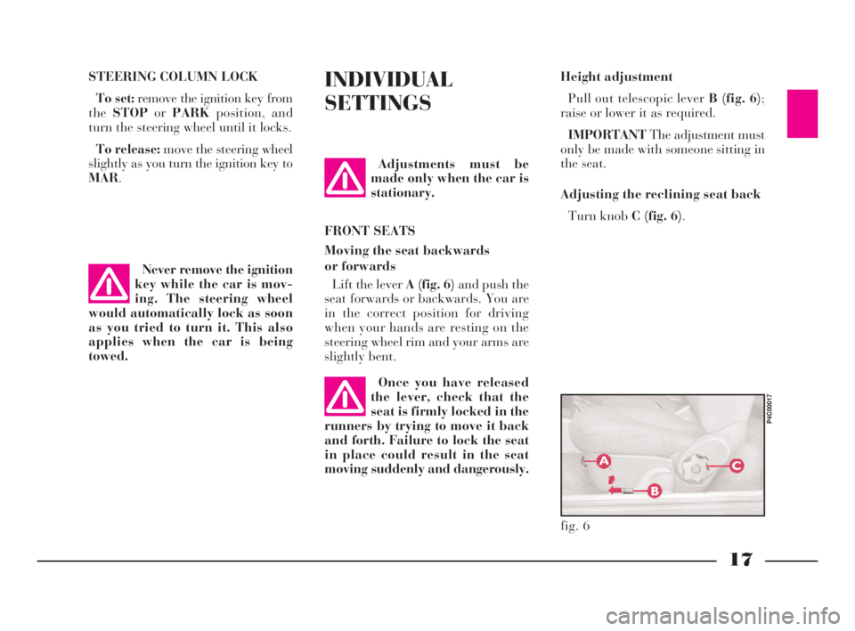 Lancia Ypsilon 2001 Owner handbook (in English) 17
G
STEERING COLUMN LOCK
To set: remove the ignition key from
theSTOPorPARKposition, and
turn the steering wheel until it locks.
To release: move the steering wheel
slightly as you turn the ignition Lancia Ypsilon 2001 Owner handbook (in English) 17
G
STEERING COLUMN LOCK
To set: remove the ignition key from
theSTOPorPARKposition, and
turn the steering wheel until it locks.
To release: move the steering wheel
slightly as you turn the ignition