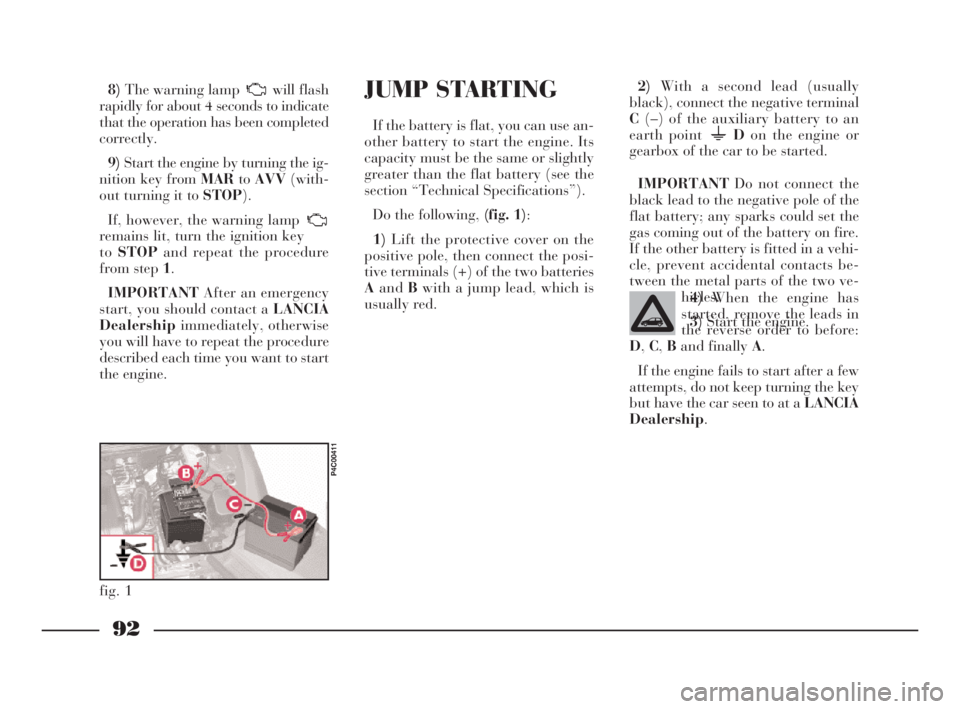 Lancia Ypsilon 2001 Owner handbook (in English) 92
G
8)The warning lamp will flash
rapidly for about 4 seconds to indicate
that the operation has been completed
correctly.
9)Start the engine by turning the ig-
nition key from MARtoAVV(with-
out tu Lancia Ypsilon 2001 Owner handbook (in English) 92
G
8)The warning lamp will flash
rapidly for about 4 seconds to indicate
that the operation has been completed
correctly.
9)Start the engine by turning the ig-
nition key from MARtoAVV(with-
out tu