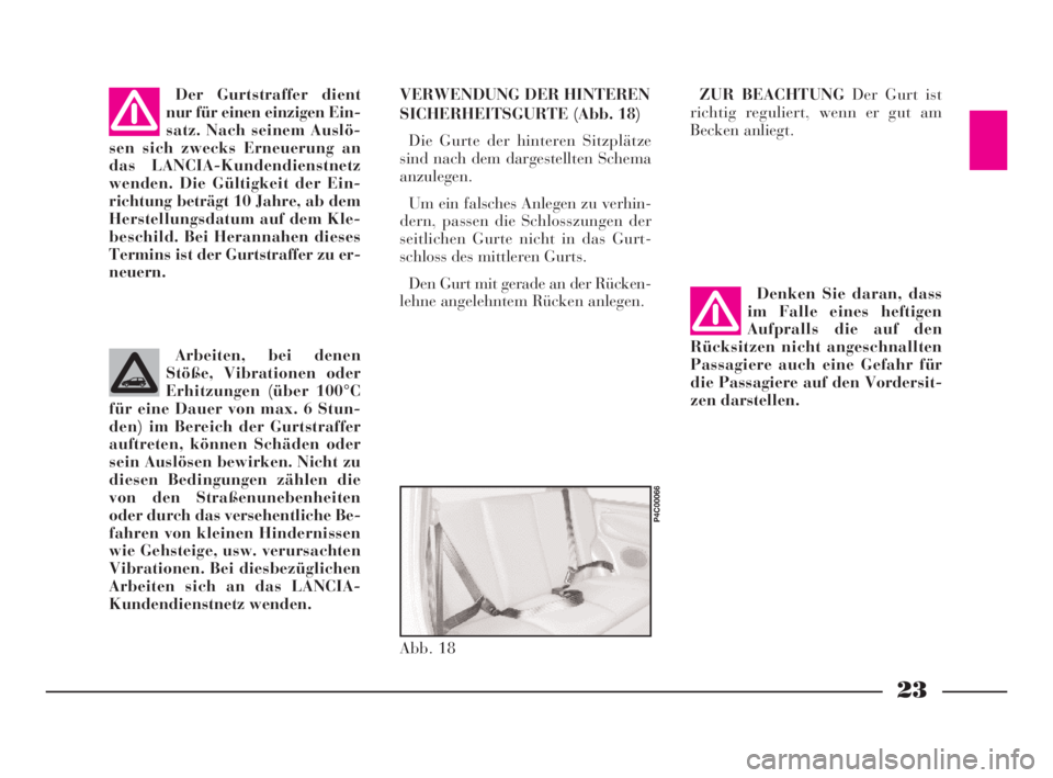 Lancia Ypsilon 2002  Betriebsanleitung (in German) 23
Arbeiten, bei denen
Stöße, Vibrationen oder
Erhitzungen (über 100°C
für eine Dauer von max. 6 Stun-
den) im Bereich der Gurtstraffer
auftreten, können Schäden oder
sein Auslösen bewirken. N