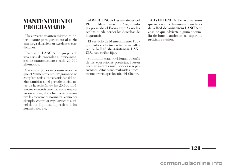 Lancia Ypsilon 2002 Manual de Empleo y Cuidado (in Spanish) 121
S
MANTENIMIENTO
PROGRAMADO
Un correcto mantenimiento es de-
terminante para garantizar al coche
una larga duración en excelentes con-
diciones.
Para ello, LANCIA ha preparado
una serie de control Lancia Ypsilon 2002 Manual de Empleo y Cuidado (in Spanish) 121
S
MANTENIMIENTO
PROGRAMADO
Un correcto mantenimiento es de-
terminante para garantizar al coche
una larga duración en excelentes con-
diciones.
Para ello, LANCIA ha preparado
una serie de control