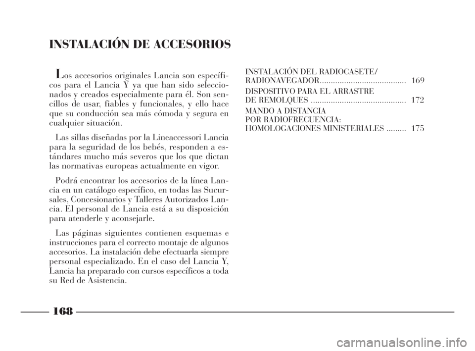 Lancia Ypsilon 2002 Manual de Empleo y Cuidado (in Spanish) INSTALACIÓN DE ACCESORIOS
Los accesorios originales Lancia son específi-
cos para el Lancia Y ya que han sido seleccio-
nados y creados especialmente para él. Son sen-
cillos de usar, fiables y fun Lancia Ypsilon 2002 Manual de Empleo y Cuidado (in Spanish) INSTALACIÓN DE ACCESORIOS
Los accesorios originales Lancia son específi-
cos para el Lancia Y ya que han sido seleccio-
nados y creados especialmente para él. Son sen-
cillos de usar, fiables y fun