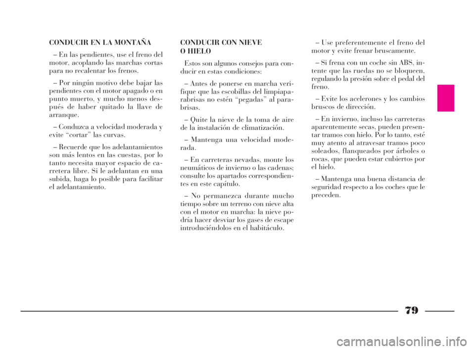 Lancia Ypsilon 2001 Manual de Empleo y Cuidado (in Spanish) 79
fS
CONDUCIR EN LA MONTAÑA
– En las pendientes, use el freno del
motor, acoplando las marchas cortas
para no recalentar los frenos.
– Por ningún motivo debe bajar las
pendientes con el motor a Lancia Ypsilon 2001 Manual de Empleo y Cuidado (in Spanish) 79
fS
CONDUCIR EN LA MONTAÑA
– En las pendientes, use el freno del
motor, acoplando las marchas cortas
para no recalentar los frenos.
– Por ningún motivo debe bajar las
pendientes con el motor a
