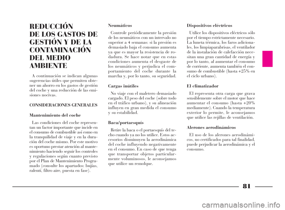 Lancia Ypsilon 2002  Manual de Empleo y Cuidado (in Spanish) 81
fS
REDUCCIÓN
DE LOS GASTOS DE
GESTIÓN Y DE LA
CONTAMINACIÓN
DEL MEDIO
AMBIENTE
A continuación se indican algunas
sugerencias útiles que permiten obte-
ner un ahorro en los gastos de gestión
d