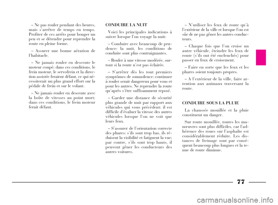 Lancia Ypsilon 2003 Notice dentretien (in French) 77
– N’utiliser les feux de route qu’à
l’extérieur de la ville et lorsque l’on est
sûr de ne pas gêner les autres conduc-
teurs.
– Chaque fois que l’on croise un
autre véhicule, ét Lancia Ypsilon 2003 Notice dentretien (in French) 77
– N’utiliser les feux de route qu’à
l’extérieur de la ville et lorsque l’on est
sûr de ne pas gêner les autres conduc-
teurs.
– Chaque fois que l’on croise un
autre véhicule, ét
