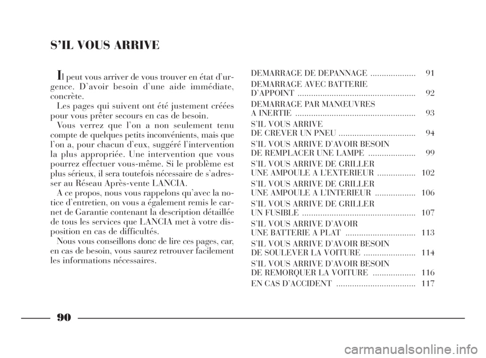 Lancia Ypsilon 2003 Notice dentretien (in French) S’IL VOUS ARRIVE
Il peut vous arriver de vous trouver en état d’ur-
gence. D’avoir besoin d’une aide immédiate,
concrète.
Les pages qui suivent ont été justement créées
pour vous prête Lancia Ypsilon 2003 Notice dentretien (in French) S’IL VOUS ARRIVE
Il peut vous arriver de vous trouver en état d’ur-
gence. D’avoir besoin d’une aide immédiate,
concrète.
Les pages qui suivent ont été justement créées
pour vous prête