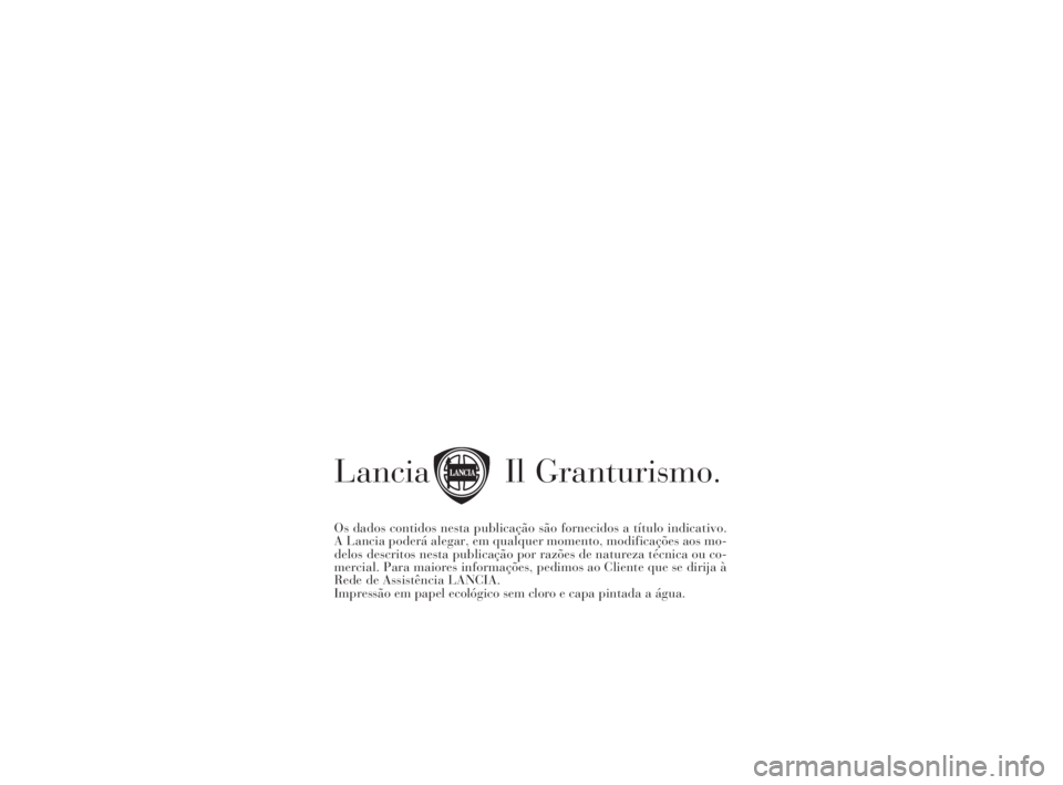 Lancia Ypsilon 2001 Manual de Uso e Manutenção (in Portuguese) fdO
Os dados contidos nesta publicação são fornecidos a título indicativo.
A Lancia poderá alegar, em qualquer momento, modificações aos mo-
delos descritos nesta publicação por razões de na Lancia Ypsilon 2001 Manual de Uso e Manutenção (in Portuguese) fdO
Os dados contidos nesta publicação são fornecidos a título indicativo.
A Lancia poderá alegar, em qualquer momento, modificações aos mo-
delos descritos nesta publicação por razões de na