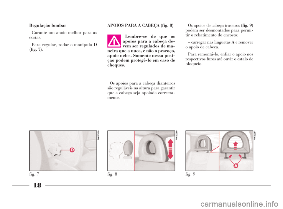 Lancia Ypsilon 2001 Manual de Uso e Manutenção (in Portuguese) 18
O
APOIOS PARA A CABEÇA (fig. 8)Os apoios de cabeça traseiros (fig. 9)
podem ser desmontados para permi-
tir o rebatimento do encosto:
– carregar nas linguetas Ae remover
o apoio de cabeça.
Par Lancia Ypsilon 2001 Manual de Uso e Manutenção (in Portuguese) 18
O
APOIOS PARA A CABEÇA (fig. 8)Os apoios de cabeça traseiros (fig. 9)
podem ser desmontados para permi-
tir o rebatimento do encosto:
– carregar nas linguetas Ae remover
o apoio de cabeça.
Par