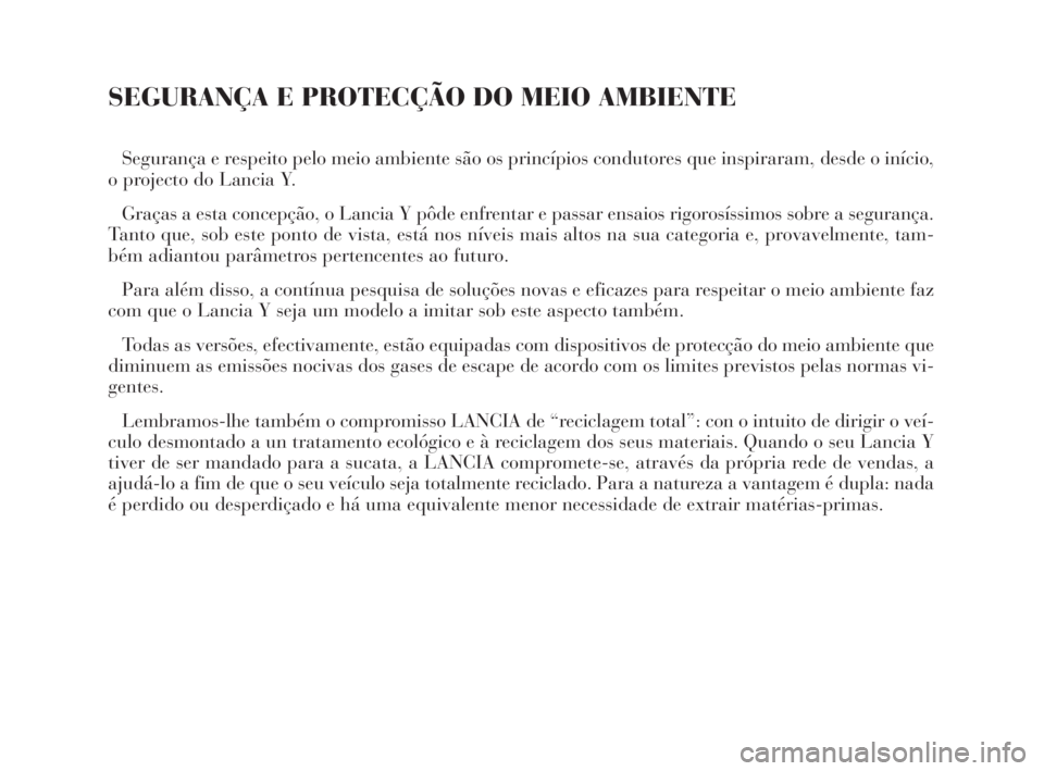 Lancia Ypsilon 2002  Manual de Uso e Manutenção (in Portuguese) SEGURANÇA E PROTECÇÃO DO MEIO AMBIENTE
Segurança e respeito pelo meio ambiente são os princípios condutores que inspiraram, desde o início,
o projecto do Lancia Y.
Graças a esta concepção, o