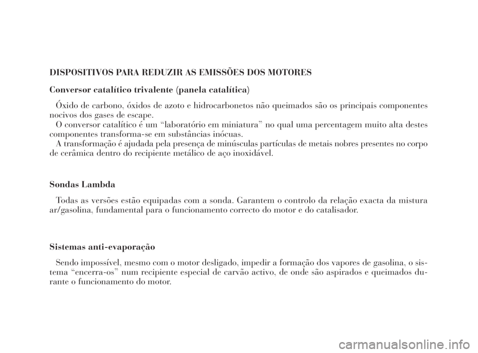 Lancia Ypsilon 2002 Manual de Uso e Manutenção (in Portuguese) DISPOSITIVOS PARA REDUZIR AS EMISSÕES DOS MOTORES
Conversor catalítico trivalente (panela catalítica)
Óxido de carbono, óxidos de azoto e hidrocarbonetos não queimados são os principais compone Lancia Ypsilon 2002 Manual de Uso e Manutenção (in Portuguese) DISPOSITIVOS PARA REDUZIR AS EMISSÕES DOS MOTORES
Conversor catalítico trivalente (panela catalítica)
Óxido de carbono, óxidos de azoto e hidrocarbonetos não queimados são os principais compone