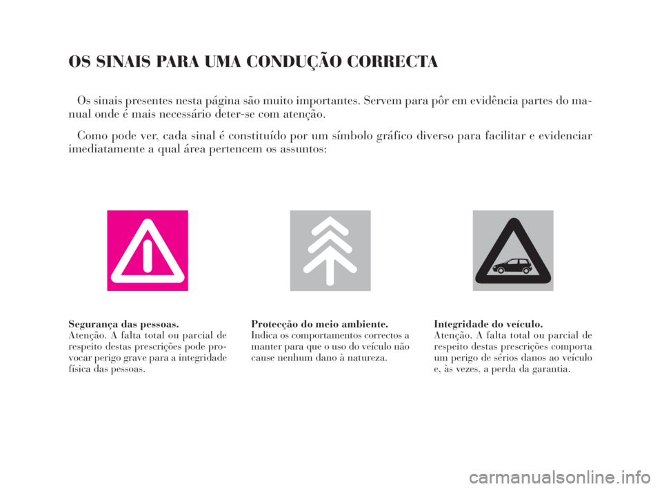 Lancia Ypsilon 2002 Manual de Uso e Manutenção (in Portuguese) O
Segurança das pessoas.
Atenção. A falta total ou parcial de
respeito destas prescrições pode pro-
vocar perigo grave para a integridade
física das pessoas.Protecção do meio ambiente.
Indica Lancia Ypsilon 2002 Manual de Uso e Manutenção (in Portuguese) O
Segurança das pessoas.
Atenção. A falta total ou parcial de
respeito destas prescrições pode pro-
vocar perigo grave para a integridade
física das pessoas.Protecção do meio ambiente.
Indica