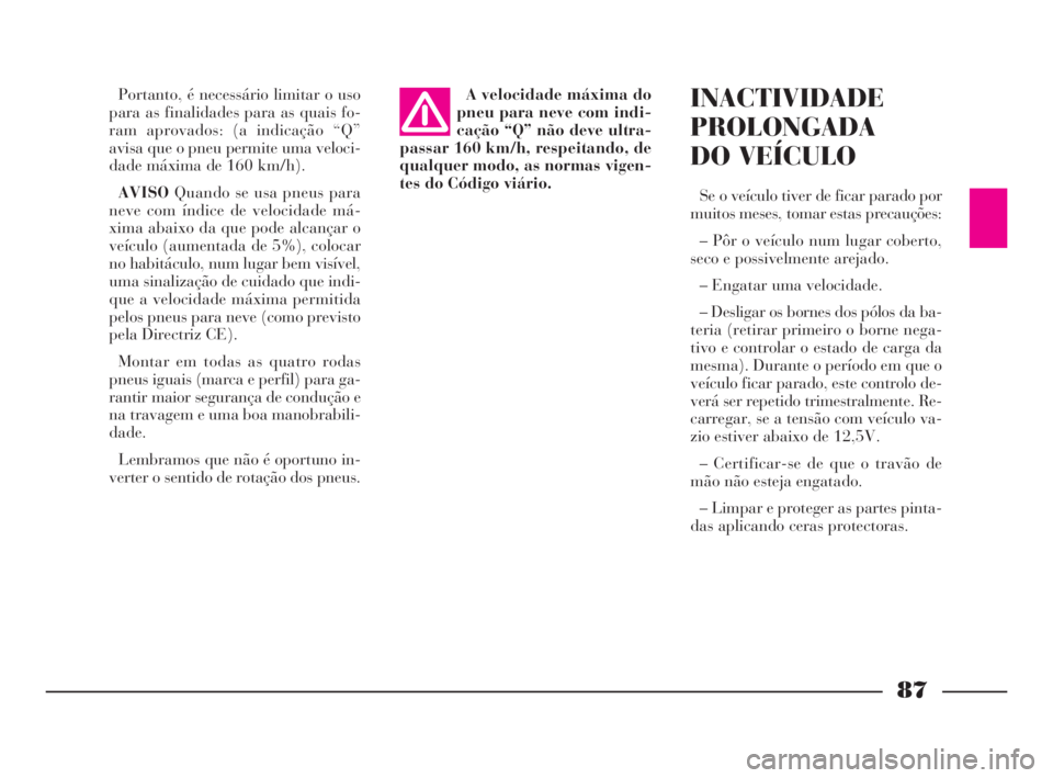Lancia Ypsilon 2001 Manual de Uso e Manutenção (in Portuguese) 87
fO
A velocidade máxima do
pneu para neve com indi-
cação “Q” não deve ultra-
passar 160 km/h, respeitando, de
qualquer modo, as normas vigen-
tes do Código viário.Portanto, é necessário Lancia Ypsilon 2001 Manual de Uso e Manutenção (in Portuguese) 87
fO
A velocidade máxima do
pneu para neve com indi-
cação “Q” não deve ultra-
passar 160 km/h, respeitando, de
qualquer modo, as normas vigen-
tes do Código viário.Portanto, é necessário