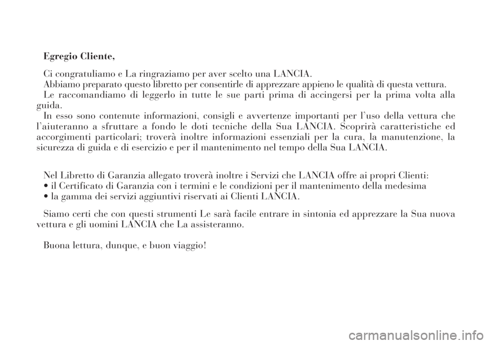 Lancia Lybra 2004 Libretto Uso Manutenzione (in Italian) Egregio Cliente,
Ci congratuliamo e La ringraziamo per aver scelto una LANCIA.
Abbiamo preparato questo libretto per consentirle di apprezzare appieno le qualità di questa vettura.
Le raccomandiamo d Lancia Lybra 2004 Libretto Uso Manutenzione (in Italian) Egregio Cliente,
Ci congratuliamo e La ringraziamo per aver scelto una LANCIA.
Abbiamo preparato questo libretto per consentirle di apprezzare appieno le qualità di questa vettura.
Le raccomandiamo d
