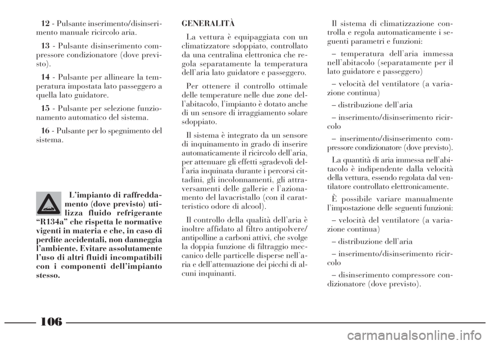 Lancia Lybra 2004 Libretto Uso Manutenzione (in Italian) 106
12- Pulsante inserimento/disinseri-
mento manuale ricircolo aria.
13- Pulsante disinserimento com-
pressore condizionatore (dove previ-
sto).
14- Pulsante per allineare la tem-
peratura impostata Lancia Lybra 2004 Libretto Uso Manutenzione (in Italian) 106
12- Pulsante inserimento/disinseri-
mento manuale ricircolo aria.
13- Pulsante disinserimento com-
pressore condizionatore (dove previ-
sto).
14- Pulsante per allineare la tem-
peratura impostata