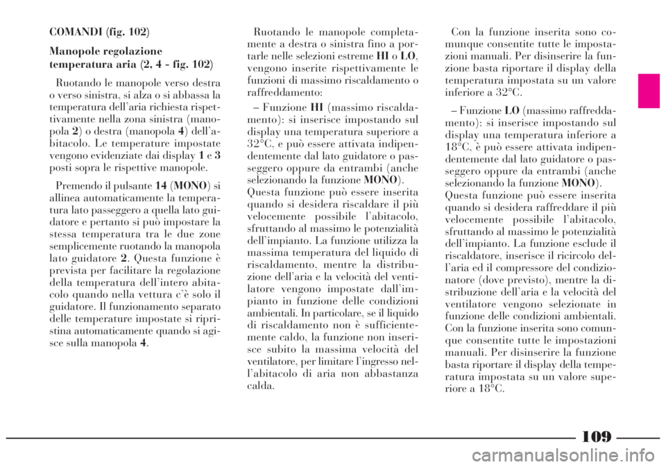 Lancia Lybra 2004 Libretto Uso Manutenzione (in Italian) 109
COMANDI (fig. 102)
Manopole regolazione
temperatura aria (2, 4 - fig. 102)
Ruotando le manopole verso destra
o verso sinistra, si alza o si abbassa la
temperatura dell’aria richiesta rispet-
tiv Lancia Lybra 2004 Libretto Uso Manutenzione (in Italian) 109
COMANDI (fig. 102)
Manopole regolazione
temperatura aria (2, 4 - fig. 102)
Ruotando le manopole verso destra
o verso sinistra, si alza o si abbassa la
temperatura dell’aria richiesta rispet-
tiv