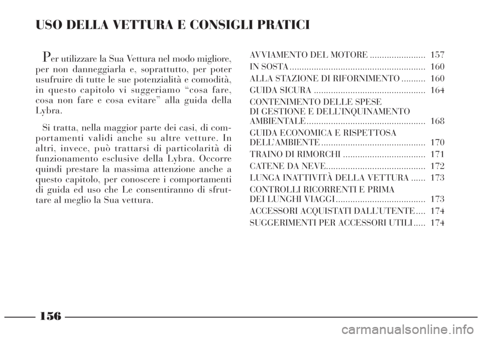 Lancia Lybra 2004  Libretto Uso Manutenzione (in Italian) 156
USO DELLA VETTURA E CONSIGLI PRATICI
Per utilizzare la Sua Vettura nel modo migliore,
per non danneggiarla e, soprattutto, per poter
usufruire di tutte le sue potenzialità e comodità,
in questo 