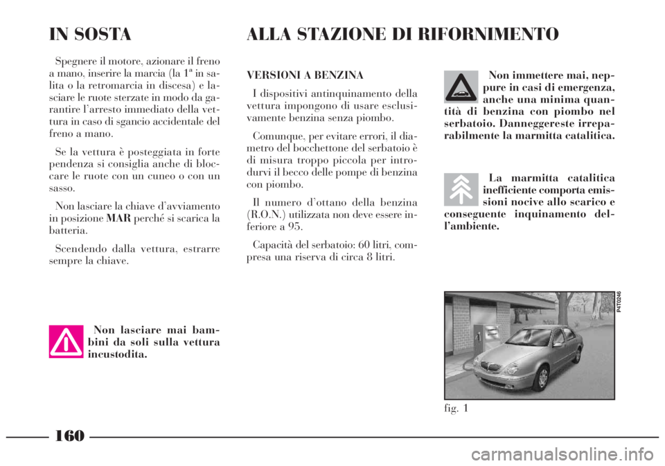 Lancia Lybra 2004 Libretto Uso Manutenzione (in Italian) La marmitta catalitica
inefficiente comporta emis-
sioni nocive allo scarico e
conseguente inquinamento del-
l’ambiente.Non immettere mai, nep-
pure in casi di emergenza,
anche una minima quan-
tit Lancia Lybra 2004 Libretto Uso Manutenzione (in Italian) La marmitta catalitica
inefficiente comporta emis-
sioni nocive allo scarico e
conseguente inquinamento del-
l’ambiente.Non immettere mai, nep-
pure in casi di emergenza,
anche una minima quan-
tit