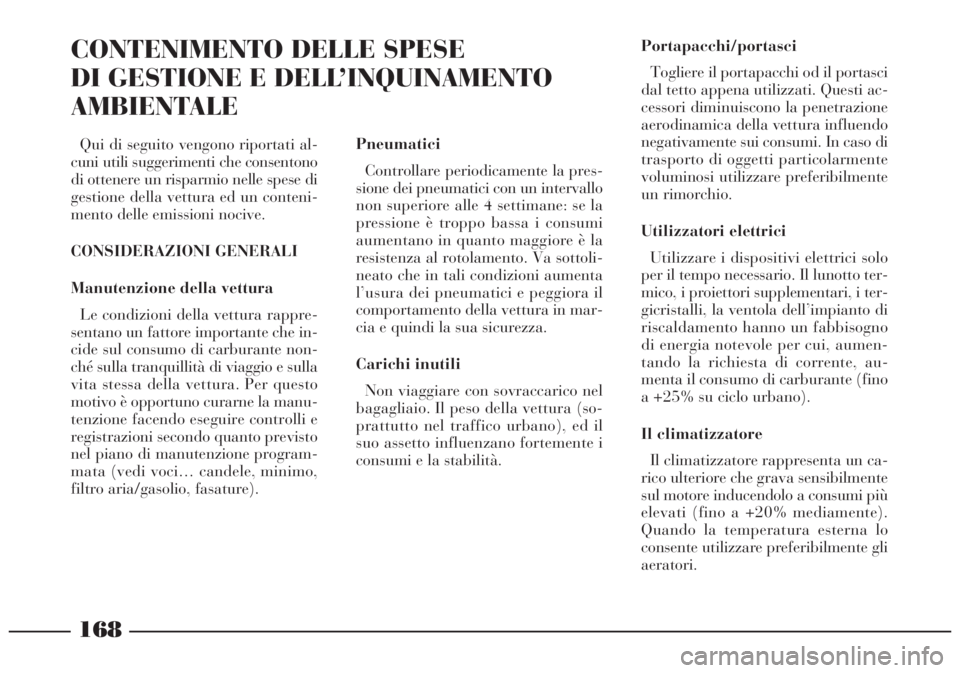 Lancia Lybra 2004 Libretto Uso Manutenzione (in Italian) 168
Qui di seguito vengono riportati al-
cuni utili suggerimenti che consentono
di ottenere un risparmio nelle spese di
gestione della vettura ed un conteni-
mento delle emissioni nocive.
CONSIDERAZIO Lancia Lybra 2004 Libretto Uso Manutenzione (in Italian) 168
Qui di seguito vengono riportati al-
cuni utili suggerimenti che consentono
di ottenere un risparmio nelle spese di
gestione della vettura ed un conteni-
mento delle emissioni nocive.
CONSIDERAZIO