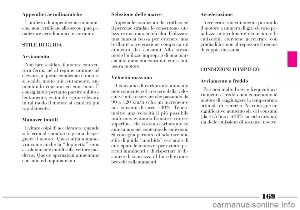 Lancia Lybra 2004 Libretto Uso Manutenzione (in Italian) 169
Appendici aerodinamiche
L’utilizzo di appendici aerodinami-
che, non certificate allo scopo, può pe-
nalizzare aerodinamica e consumi.
STILE DI GUIDA
Avviamento
Non fare scaldare il motore con Lancia Lybra 2004 Libretto Uso Manutenzione (in Italian) 169
Appendici aerodinamiche
L’utilizzo di appendici aerodinami-
che, non certificate allo scopo, può pe-
nalizzare aerodinamica e consumi.
STILE DI GUIDA
Avviamento
Non fare scaldare il motore con