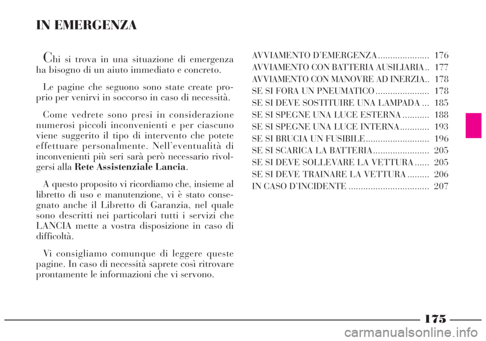 Lancia Lybra 2004 Libretto Uso Manutenzione (in Italian) 175
IN EMERGENZA
Chi si trova in una situazione di emergenza
ha bisogno di un aiuto immediato e concreto.
Le pagine che seguono sono state create pro-
prio per venirvi in soccorso in caso di necessit Lancia Lybra 2004 Libretto Uso Manutenzione (in Italian) 175
IN EMERGENZA
Chi si trova in una situazione di emergenza
ha bisogno di un aiuto immediato e concreto.
Le pagine che seguono sono state create pro-
prio per venirvi in soccorso in caso di necessit