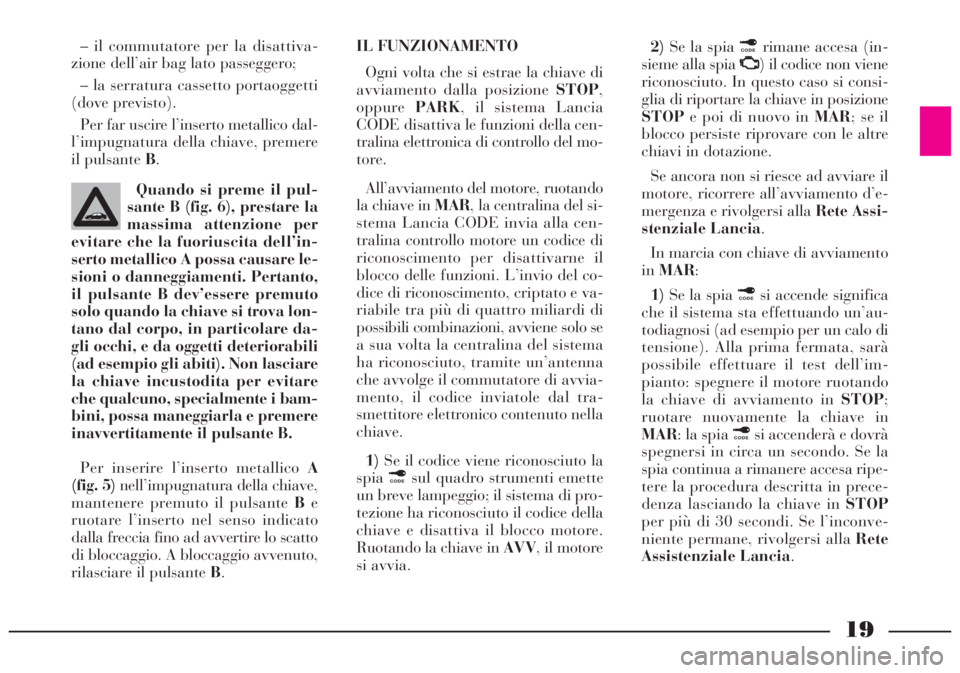 Lancia Lybra 2004 Libretto Uso Manutenzione (in Italian) 19
– il commutatore per la disattiva-
zione dell’air bag lato passeggero;
– la serratura cassetto portaoggetti
(dove previsto).
Per far uscire l’inserto metallico dal-
l’impugnatura della c Lancia Lybra 2004 Libretto Uso Manutenzione (in Italian) 19
– il commutatore per la disattiva-
zione dell’air bag lato passeggero;
– la serratura cassetto portaoggetti
(dove previsto).
Per far uscire l’inserto metallico dal-
l’impugnatura della c