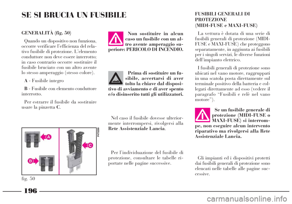 Lancia Lybra 2004 Libretto Uso Manutenzione (in Italian) 196
Se un fusibile generale di
protezione (MIDI-FUSE o
MAXI-FUSE) si interrom-
pe, non eseguire alcun intervento
riparativo ma rivolgersi alla Rete
Assistenziale Lancia.
Gli impianti ed i dispositivi Lancia Lybra 2004 Libretto Uso Manutenzione (in Italian) 196
Se un fusibile generale di
protezione (MIDI-FUSE o
MAXI-FUSE) si interrom-
pe, non eseguire alcun intervento
riparativo ma rivolgersi alla Rete
Assistenziale Lancia.
Gli impianti ed i dispositivi