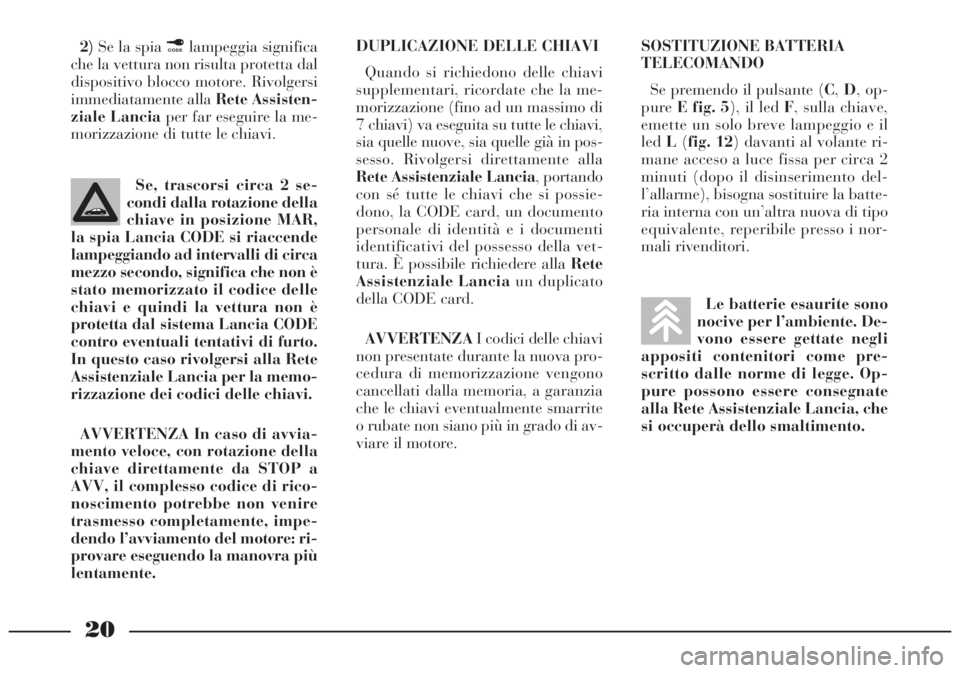 Lancia Lybra 2004 Libretto Uso Manutenzione (in Italian) 20
2)Se la spia ¢lampeggia significa
che la vettura non risulta protetta dal
dispositivo blocco motore. Rivolgersi
immediatamente alla Rete Assisten-
ziale Lanciaper far eseguire la me-
morizzazione Lancia Lybra 2004 Libretto Uso Manutenzione (in Italian) 20
2)Se la spia ¢lampeggia significa
che la vettura non risulta protetta dal
dispositivo blocco motore. Rivolgersi
immediatamente alla Rete Assisten-
ziale Lanciaper far eseguire la me-
morizzazione