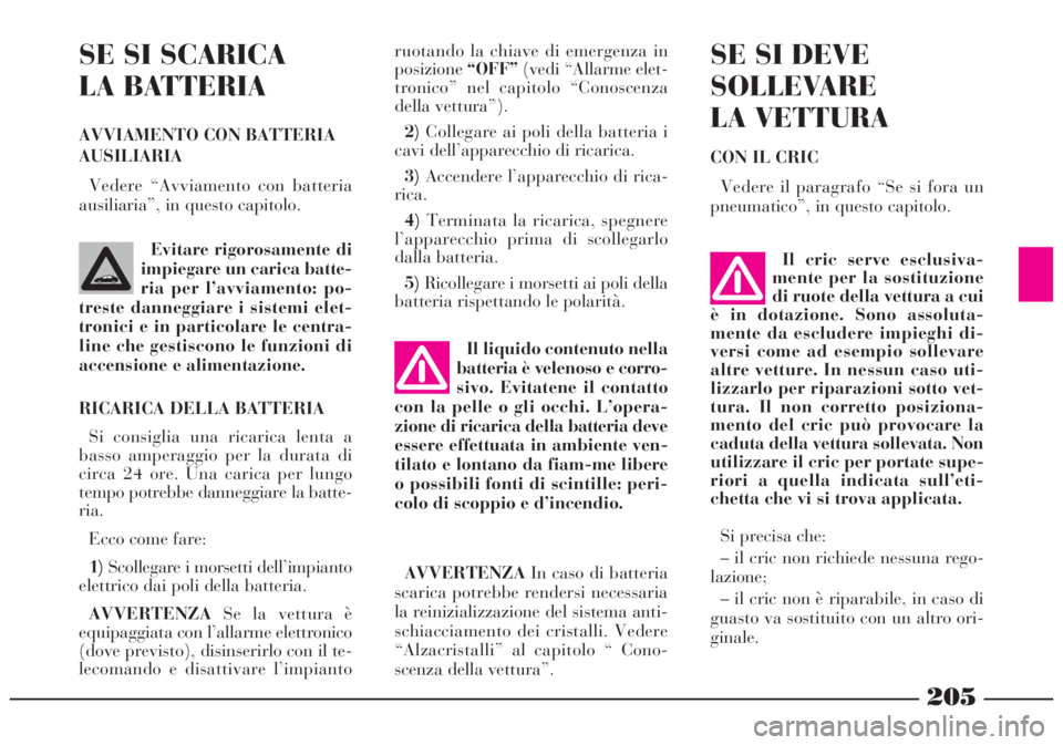 Lancia Lybra 2004 Libretto Uso Manutenzione (in Italian) 205
Il liquido contenuto nella
batteria è velenoso e corro-
sivo. Evitatene il contatto
con la pelle o gli occhi. L’opera-
zione di ricarica della batteria deve
essere effettuata in ambiente ven-
t Lancia Lybra 2004 Libretto Uso Manutenzione (in Italian) 205
Il liquido contenuto nella
batteria è velenoso e corro-
sivo. Evitatene il contatto
con la pelle o gli occhi. L’opera-
zione di ricarica della batteria deve
essere effettuata in ambiente ven-
t