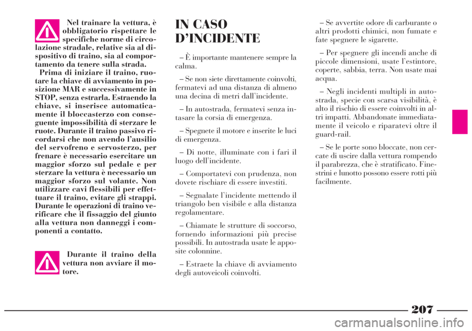 Lancia Lybra 2004 Libretto Uso Manutenzione (in Italian) 207
Nel trainare la vettura, è
obbligatorio rispettare le
specifiche norme di circo-
lazione stradale, relative sia al di-
spositivo di traino, sia al compor-
tamento da tenere sulla strada.
Prima di Lancia Lybra 2004 Libretto Uso Manutenzione (in Italian) 207
Nel trainare la vettura, è
obbligatorio rispettare le
specifiche norme di circo-
lazione stradale, relative sia al di-
spositivo di traino, sia al compor-
tamento da tenere sulla strada.
Prima di