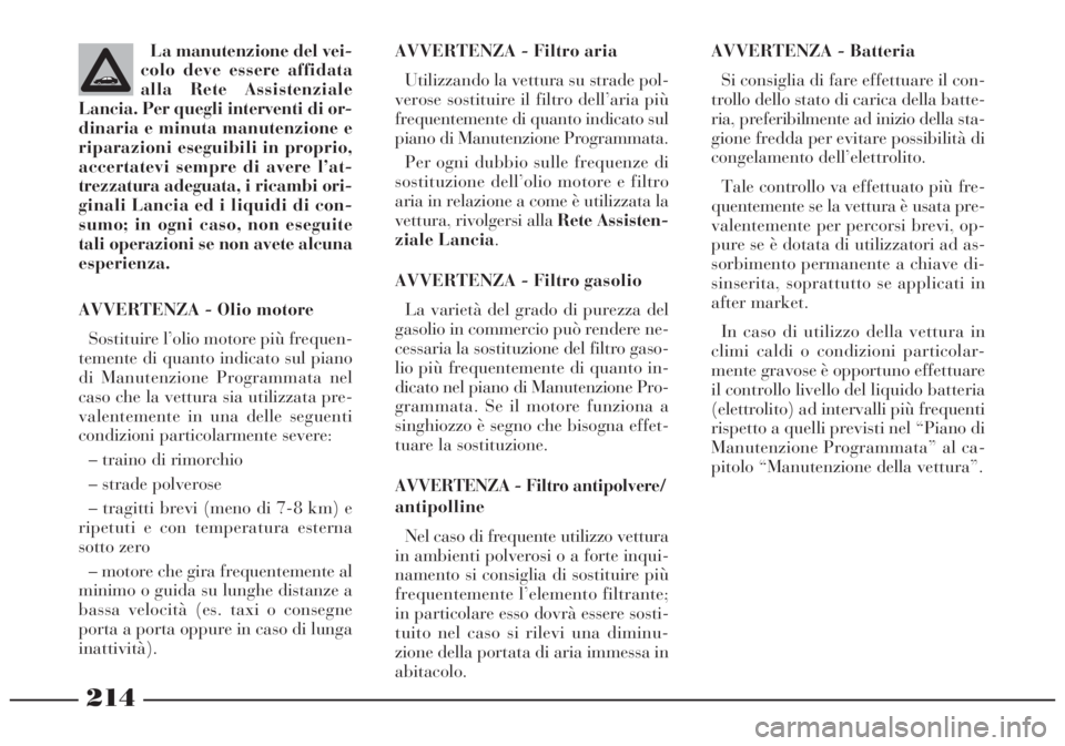 Lancia Lybra 2004 Libretto Uso Manutenzione (in Italian) 214
La manutenzione del vei-
colo deve essere affidata
alla Rete Assistenziale
Lancia. Per quegli interventi di or-
dinaria e minuta manutenzione e
riparazioni eseguibili in proprio,
accertatevi sempr Lancia Lybra 2004 Libretto Uso Manutenzione (in Italian) 214
La manutenzione del vei-
colo deve essere affidata
alla Rete Assistenziale
Lancia. Per quegli interventi di or-
dinaria e minuta manutenzione e
riparazioni eseguibili in proprio,
accertatevi sempr