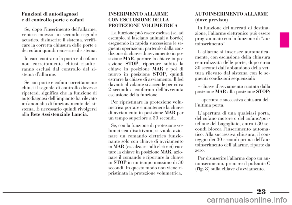Lancia Lybra 2004 Libretto Uso Manutenzione (in Italian) 23
Funzioni di autodiagnosi
e di controllo porte e cofani
Se, dopo l’inserimento dell’allarme,
venisse emesso un secondo segnale
acustico, disinserire il sistema, verifi-
care la corretta chiusur Lancia Lybra 2004 Libretto Uso Manutenzione (in Italian) 23
Funzioni di autodiagnosi
e di controllo porte e cofani
Se, dopo l’inserimento dell’allarme,
venisse emesso un secondo segnale
acustico, disinserire il sistema, verifi-
care la corretta chiusur
