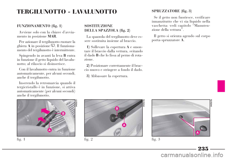 Lancia Lybra 2004 Libretto Uso Manutenzione (in Italian) 235
FUNZIONAMENTO (fig. 1)
Avviene solo con la chiave d’avvia-
mento in posizione MAR.
Per azionare il tergilunotto ruotare la
ghieraAin posizione '. Il funziona-
mento del tergilunotto è inter Lancia Lybra 2004 Libretto Uso Manutenzione (in Italian) 235
FUNZIONAMENTO (fig. 1)
Avviene solo con la chiave d’avvia-
mento in posizione MAR.
Per azionare il tergilunotto ruotare la
ghieraAin posizione '. Il funziona-
mento del tergilunotto è inter