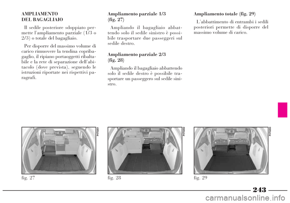 Lancia Lybra 2004 Libretto Uso Manutenzione (in Italian) 243
Ampliamento totale (fig. 29)
L’abbattimento di entrambi i sedili
posteriori permette di disporre del
massimo volume di carico. AMPLIAMENTO
DEL BAGAGLIAIO
Il sedile posteriore sdoppiato per-
mett Lancia Lybra 2004 Libretto Uso Manutenzione (in Italian) 243
Ampliamento totale (fig. 29)
L’abbattimento di entrambi i sedili
posteriori permette di disporre del
massimo volume di carico. AMPLIAMENTO
DEL BAGAGLIAIO
Il sedile posteriore sdoppiato per-
mett