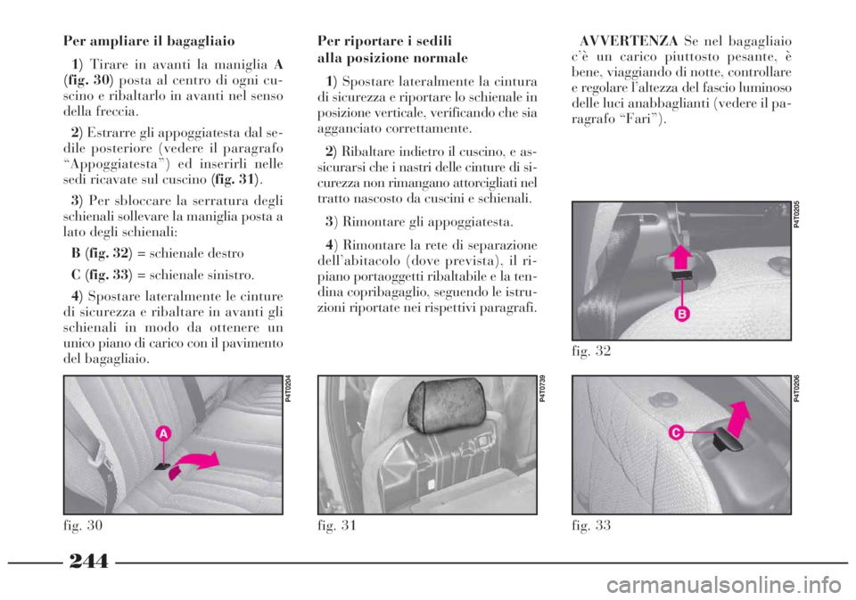 Lancia Lybra 2004 Libretto Uso Manutenzione (in Italian) 244
Per riportare i sedili
alla posizione normale
1)Spostare lateralmente la cintura
di sicurezza e riportare lo schienale in
posizione verticale, verificando che sia
agganciato correttamente.
2)Riba Lancia Lybra 2004 Libretto Uso Manutenzione (in Italian) 244
Per riportare i sedili
alla posizione normale
1)Spostare lateralmente la cintura
di sicurezza e riportare lo schienale in
posizione verticale, verificando che sia
agganciato correttamente.
2)Riba