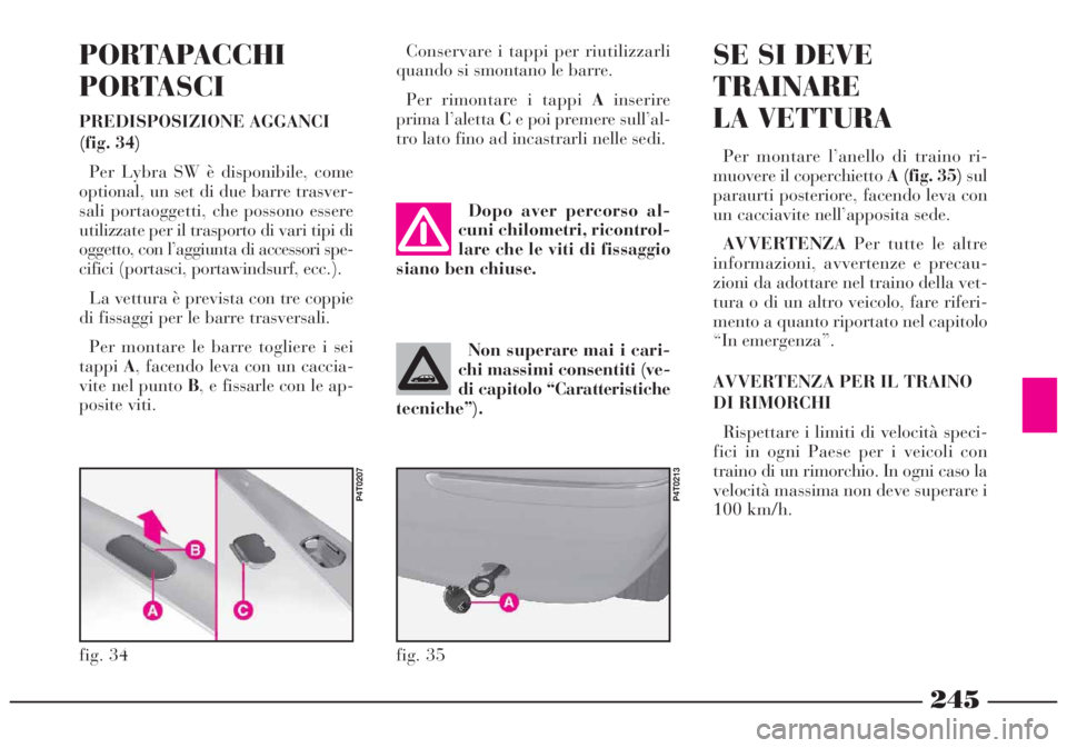 Lancia Lybra 2004 Libretto Uso Manutenzione (in Italian) 245
PORTAPACCHI
PORTASCI
PREDISPOSIZIONE AGGANCI
(fig. 34)
Per Lybra SW è disponibile, come
optional, un set di due barre trasver-
sali portaoggetti, che possono essere
utilizzate per il trasporto di Lancia Lybra 2004 Libretto Uso Manutenzione (in Italian) 245
PORTAPACCHI
PORTASCI
PREDISPOSIZIONE AGGANCI
(fig. 34)
Per Lybra SW è disponibile, come
optional, un set di due barre trasver-
sali portaoggetti, che possono essere
utilizzate per il trasporto di
