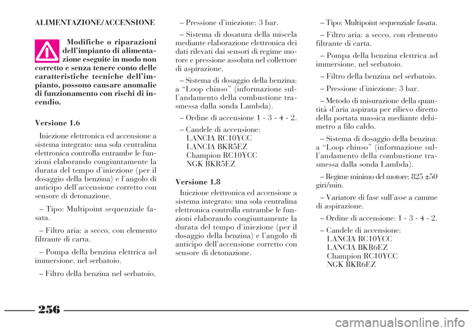 Lancia Lybra 2004  Libretto Uso Manutenzione (in Italian) 256
ALIMENTAZIONE/ACCENSIONE
Modifiche o riparazioni
dell’impianto di alimenta-
zione eseguite in modo non
corretto e senza tenere conto delle
caratteristiche tecniche dell’im-
pianto, possono cau