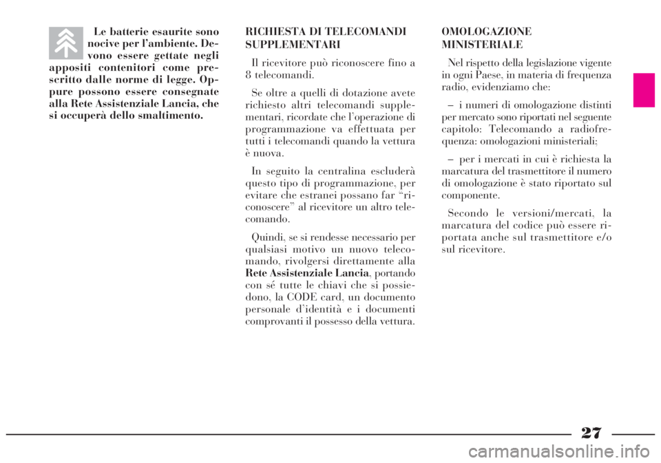 Lancia Lybra 2004 Libretto Uso Manutenzione (in Italian) 27
Le batterie esaurite sono
nocive per l’ambiente. De-
vono essere gettate negli
appositi contenitori come pre-
scritto dalle norme di legge. Op-
pure possono essere consegnate
alla Rete Assistenzi Lancia Lybra 2004 Libretto Uso Manutenzione (in Italian) 27
Le batterie esaurite sono
nocive per l’ambiente. De-
vono essere gettate negli
appositi contenitori come pre-
scritto dalle norme di legge. Op-
pure possono essere consegnate
alla Rete Assistenzi