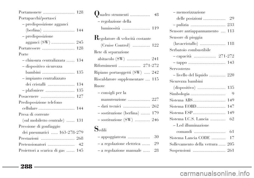 Lancia Lybra 2004  Libretto Uso Manutenzione (in Italian) 288
Portamonete ........................... 128
Portapacchi/portasci
– predisposizione agganci
(berlina) ........................... 144
– predisposizione
agganci (SW) .................... 245
Por