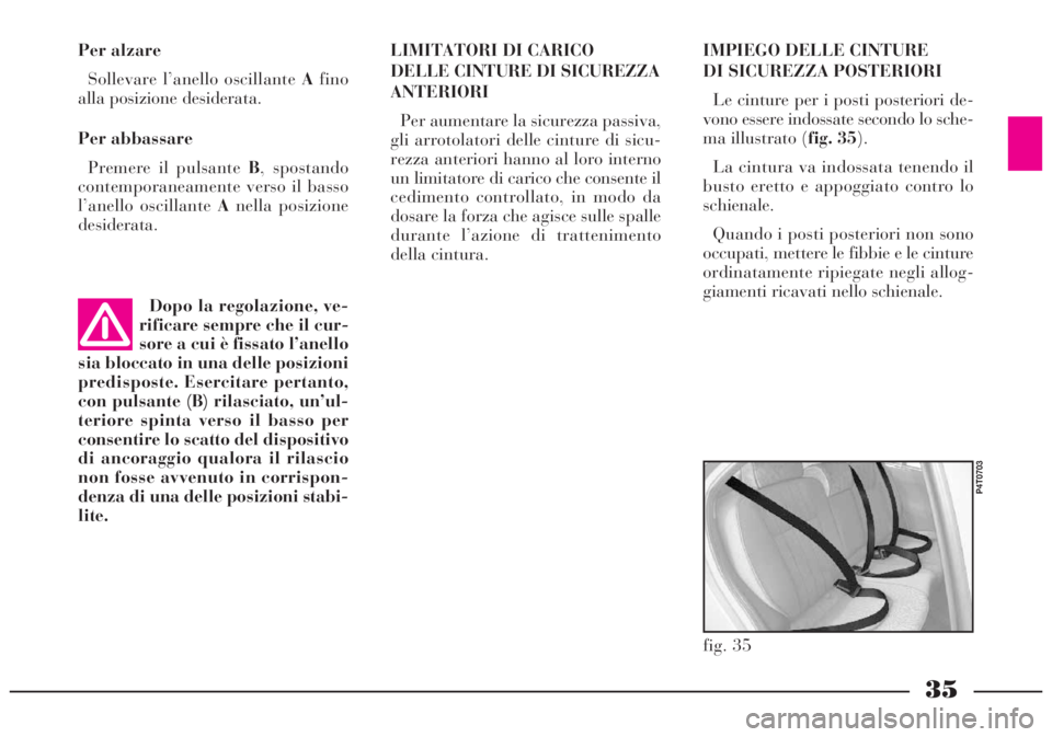 Lancia Lybra 2004  Libretto Uso Manutenzione (in Italian) 35
Per alzare
Sollevare l’anello oscillante Afino
alla posizione desiderata.
Per abbassare
Premere il pulsante B, spostando
contemporaneamente verso il basso
l’anello oscillante Anella posizione
d
