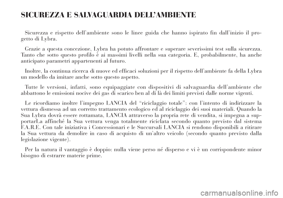 Lancia Lybra 2004  Libretto Uso Manutenzione (in Italian) SICUREZZA E SALVAGUARDIA DELL’AMBIENTE
Sicurezza e rispetto dell’ambiente sono le linee guida che hanno ispirato fin dall’inizio il pro-
getto di Lybra.
Grazie a questa concezione, Lybra ha potu