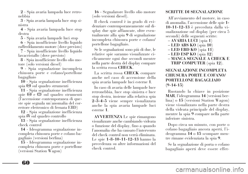 Lancia Lybra 2004  Libretto Uso Manutenzione (in Italian) 60
2- Spia avaria lampada luce retro-
nebbia
3- Spia avaria lampada luce stop si-
nistra
4- Spia avaria lampada luce stop
destra
5- Spia avaria lampade luci stop
6- Spia insufficiente livello liquido
