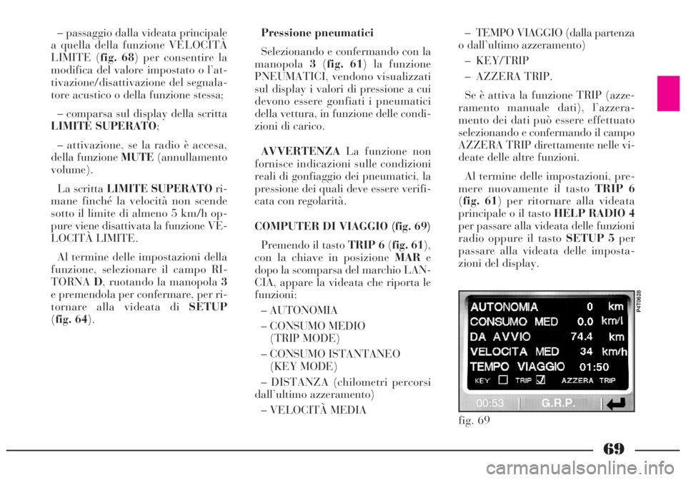 Lancia Lybra 2004 Libretto Uso Manutenzione (in Italian) 69
– passaggio dalla videata principale
a quella della funzione VELOCITÀ
LIMITE (fig. 68) per consentire la
modifica del valore impostato o l’at-
tivazione/disattivazione del segnala-
tore acusti Lancia Lybra 2004 Libretto Uso Manutenzione (in Italian) 69
– passaggio dalla videata principale
a quella della funzione VELOCITÀ
LIMITE (fig. 68) per consentire la
modifica del valore impostato o l’at-
tivazione/disattivazione del segnala-
tore acusti