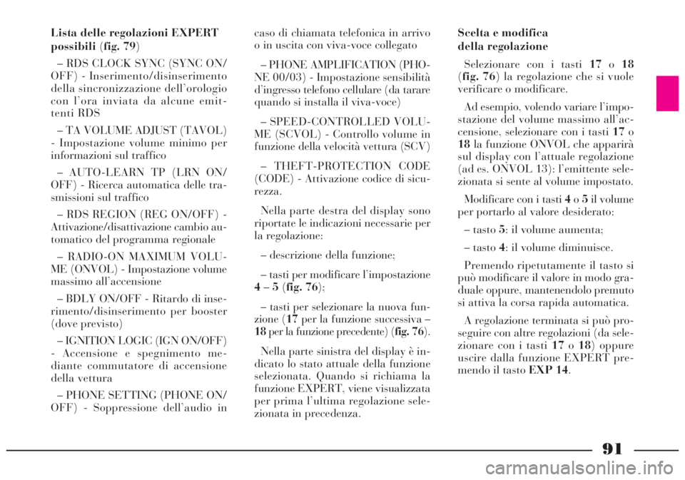 Lancia Lybra 2004 Libretto Uso Manutenzione (in Italian) 91
Lista delle regolazioni EXPERT
possibili(fig. 79)
– RDS CLOCK SYNC (SYNC ON/
OFF) - Inserimento/disinserimento
della sincronizzazione dell’orologio
con l’ora inviata da alcune emit-
tenti RDS Lancia Lybra 2004 Libretto Uso Manutenzione (in Italian) 91
Lista delle regolazioni EXPERT
possibili(fig. 79)
– RDS CLOCK SYNC (SYNC ON/
OFF) - Inserimento/disinserimento
della sincronizzazione dell’orologio
con l’ora inviata da alcune emit-
tenti RDS