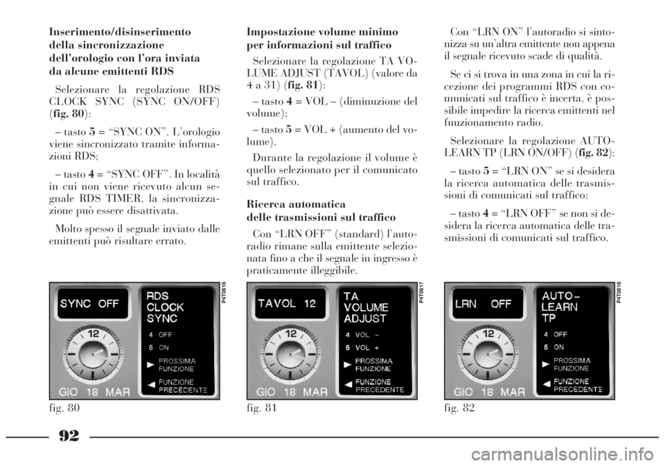 Lancia Lybra 2004 Libretto Uso Manutenzione (in Italian) 92
Inserimento/disinserimento
della sincronizzazione
dell’orologio con l’ora inviata
da alcune emittenti RDS
Selezionare la regolazione RDS
CLOCK SYNC (SYNC ON/OFF)
(fig. 80):
– tasto 5= “SYN Lancia Lybra 2004 Libretto Uso Manutenzione (in Italian) 92
Inserimento/disinserimento
della sincronizzazione
dell’orologio con l’ora inviata
da alcune emittenti RDS
Selezionare la regolazione RDS
CLOCK SYNC (SYNC ON/OFF)
(fig. 80):
– tasto 5= “SYN