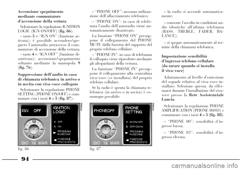Lancia Lybra 2004 Libretto Uso Manutenzione (in Italian) 94
Accensione spegnimento
mediante commutatore
d’accensione della vettura
Selezionare la regolazione IGNITION
LOGIC (IGN ON/OFF) (fig. 86):
– tasto 5= “IGN ON” (funzione at-
tivata): è possi Lancia Lybra 2004 Libretto Uso Manutenzione (in Italian) 94
Accensione spegnimento
mediante commutatore
d’accensione della vettura
Selezionare la regolazione IGNITION
LOGIC (IGN ON/OFF) (fig. 86):
– tasto 5= “IGN ON” (funzione at-
tivata): è possi
