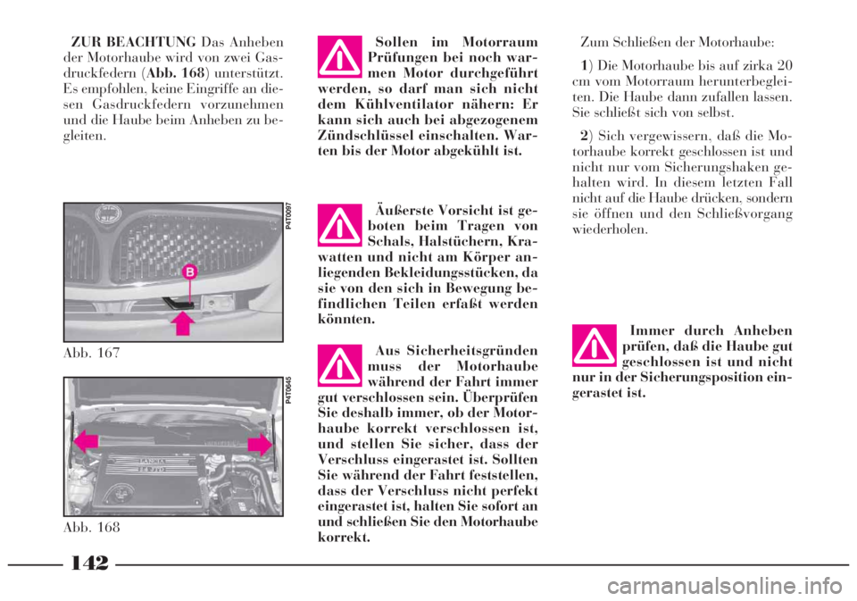Lancia Lybra 2005 Betriebsanleitung (in German) Aus Sicherheitsgründen
muss der Motorhaube
während der Fahrt immer
gut verschlossen sein. Überprüfen
Sie deshalb immer, ob der Motor-
haube korrekt verschlossen ist,
und stellen Sie sicher, dass d Lancia Lybra 2005 Betriebsanleitung (in German) Aus Sicherheitsgründen
muss der Motorhaube
während der Fahrt immer
gut verschlossen sein. Überprüfen
Sie deshalb immer, ob der Motor-
haube korrekt verschlossen ist,
und stellen Sie sicher, dass d