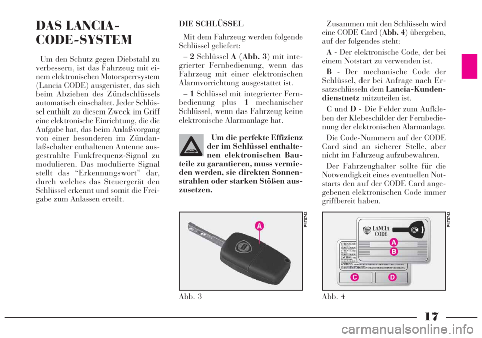 Lancia Lybra 2004  Betriebsanleitung (in German) Um die perfekte Effizienz
der im Schlüssel enthalte-
nen elektronischen Bau-
teile zu garantieren, muss vermie-
den werden, sie direkten Sonnen-
strahlen oder starken Stößen aus-
zusetzen.
DAS LANC