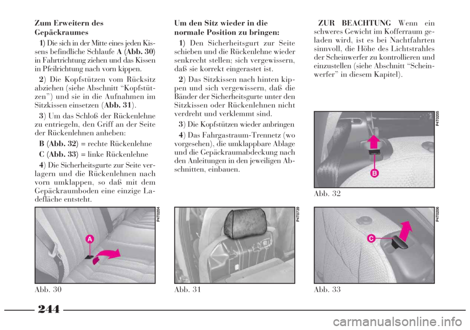 Lancia Lybra 2005 Betriebsanleitung (in German) 244
Um den Sitz wieder in die
normale Position zu bringen:
1)Den Sicherheitsgurt zur Seite
schieben und die Rückenlehne wieder
senkrecht stellen; sich vergewissern,
daß sie korrekt eingerastet ist.
Lancia Lybra 2005 Betriebsanleitung (in German) 244
Um den Sitz wieder in die
normale Position zu bringen:
1)Den Sicherheitsgurt zur Seite
schieben und die Rückenlehne wieder
senkrecht stellen; sich vergewissern,
daß sie korrekt eingerastet ist.