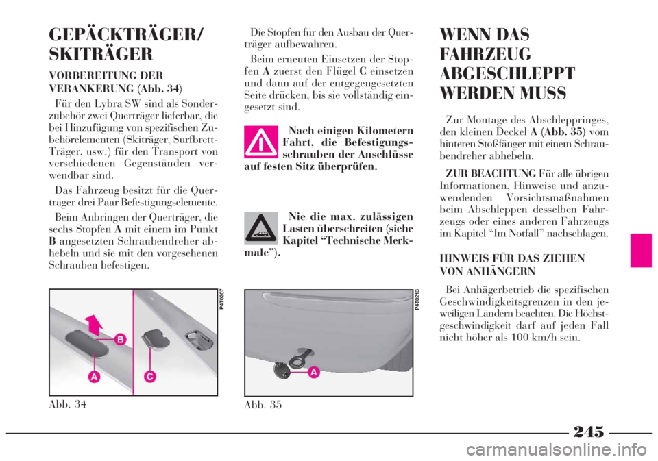 Lancia Lybra 2005  Betriebsanleitung (in German) 245
GEPÄCKTRÄGER/
SKITRÄGER
VORBEREITUNG DER
VERANKERUNG (Abb. 34)
Für den Lybra SW sind als Sonder-
zubehör zwei Querträger lieferbar, die
bei Hinzufügung von spezifischen Zu-
behörelementen 