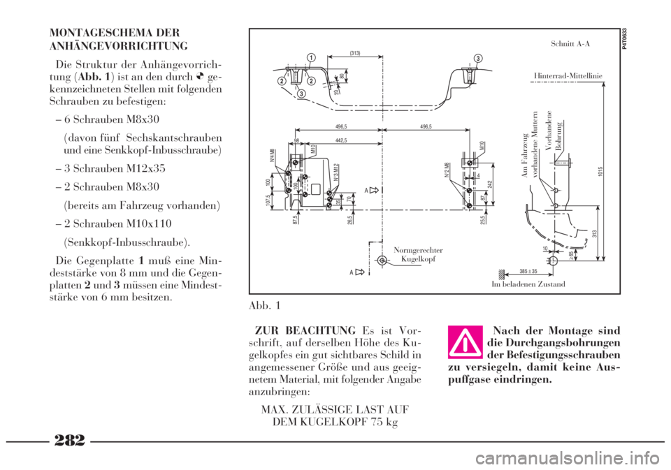 Lancia Lybra 2004 Betriebsanleitung (in German) 282
MONTAGESCHEMA DER
ANHÄNGEVORRICHTUNG
Die Struktur der Anhängevorrich-
tung (Abb. 1) ist an den durch Øge-
kennzeichneten Stellen mit folgenden
Schrauben zu befestigen:
– 6 Schrauben M8x30
(da Lancia Lybra 2004 Betriebsanleitung (in German) 282
MONTAGESCHEMA DER
ANHÄNGEVORRICHTUNG
Die Struktur der Anhängevorrich-
tung (Abb. 1) ist an den durch Øge-
kennzeichneten Stellen mit folgenden
Schrauben zu befestigen:
– 6 Schrauben M8x30
(da